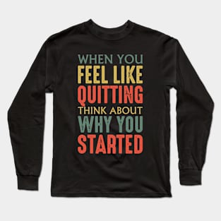 Think about why you started Long Sleeve T-Shirt